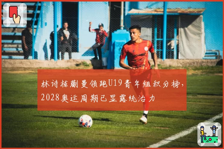林诗栋蒯曼领跑U19青年组积分榜，2028奥运周期已显露统治力